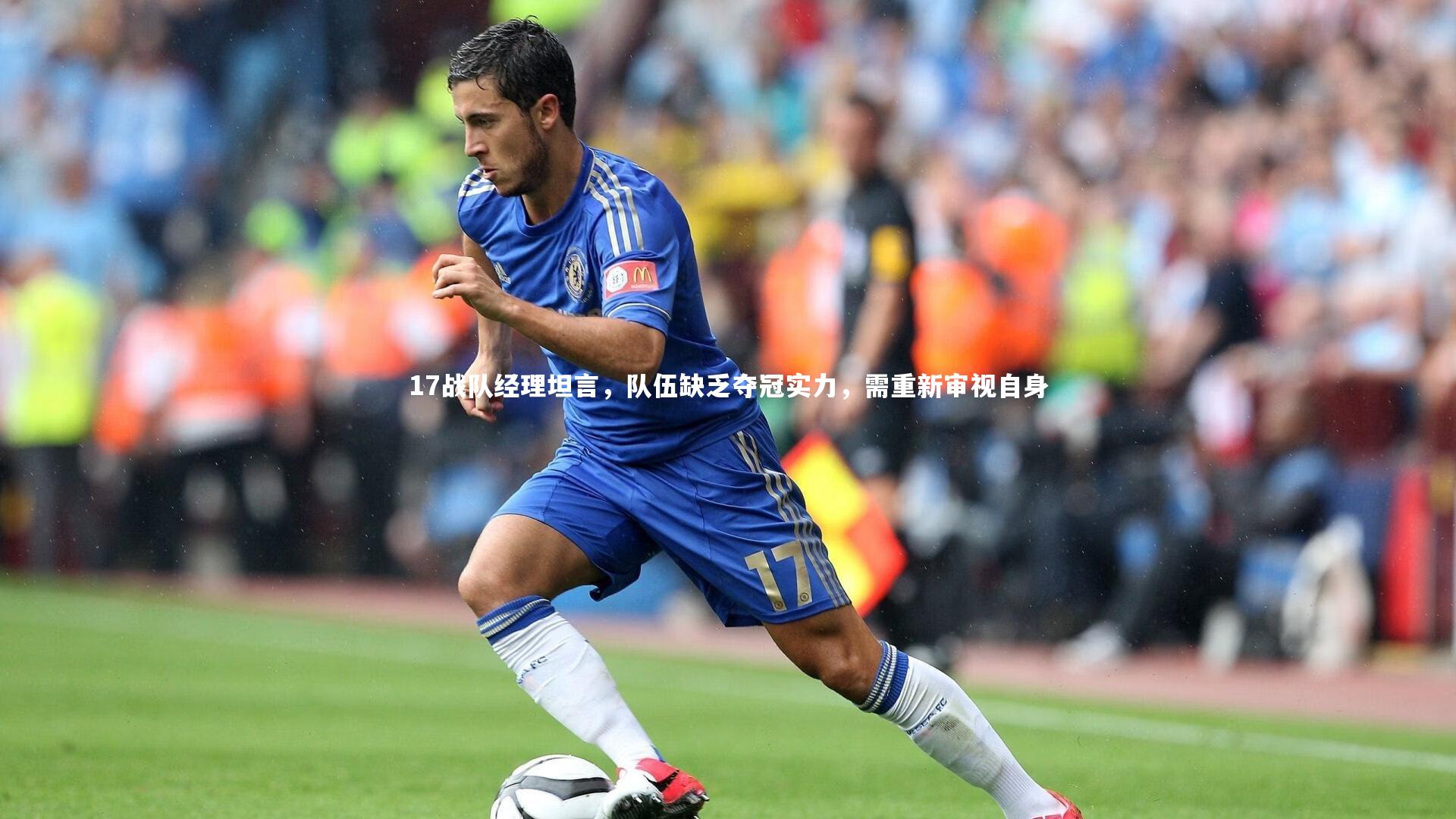 17战队经理坦言,队伍缺乏夺冠实力,需重新审视自身