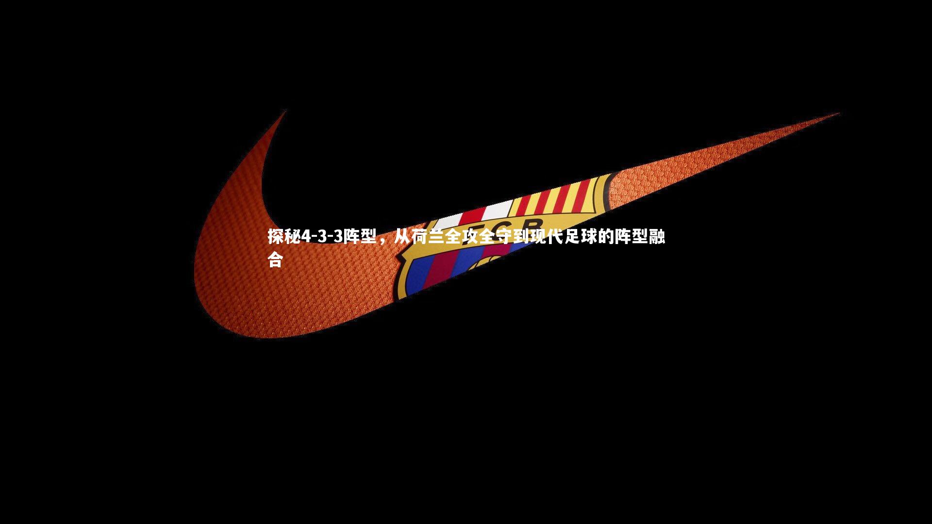 探秘4-3-3阵型,从荷兰全攻全守到现代足球的阵型融合