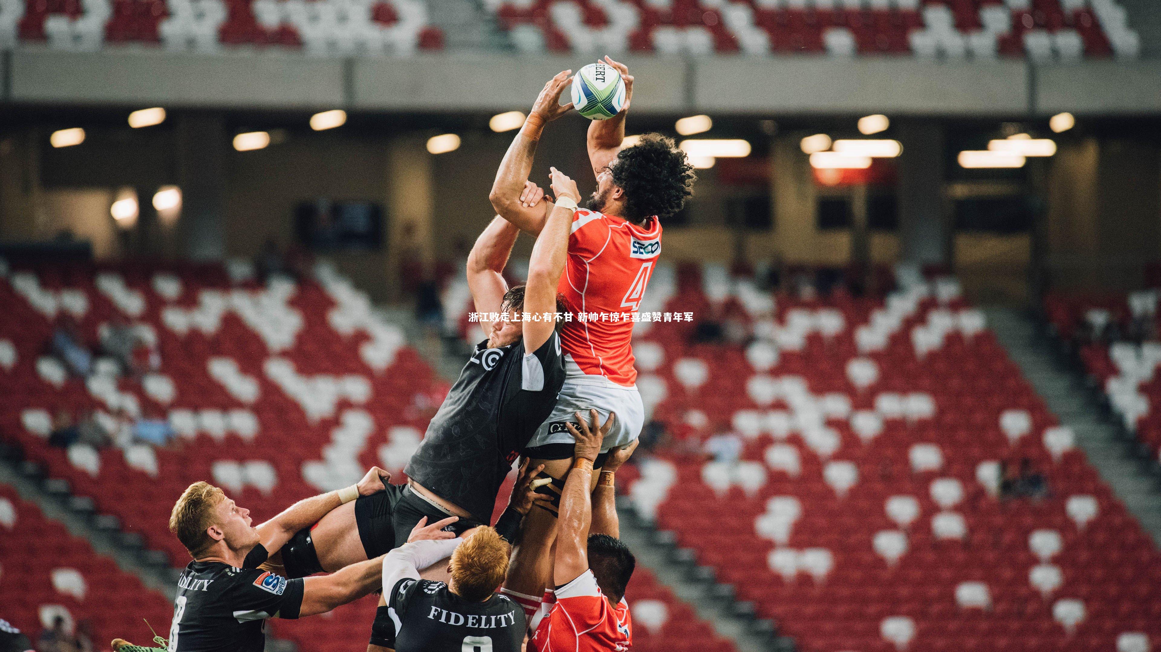 浙江败走上海心有不甘 新帅乍惊乍喜盛赞青年军