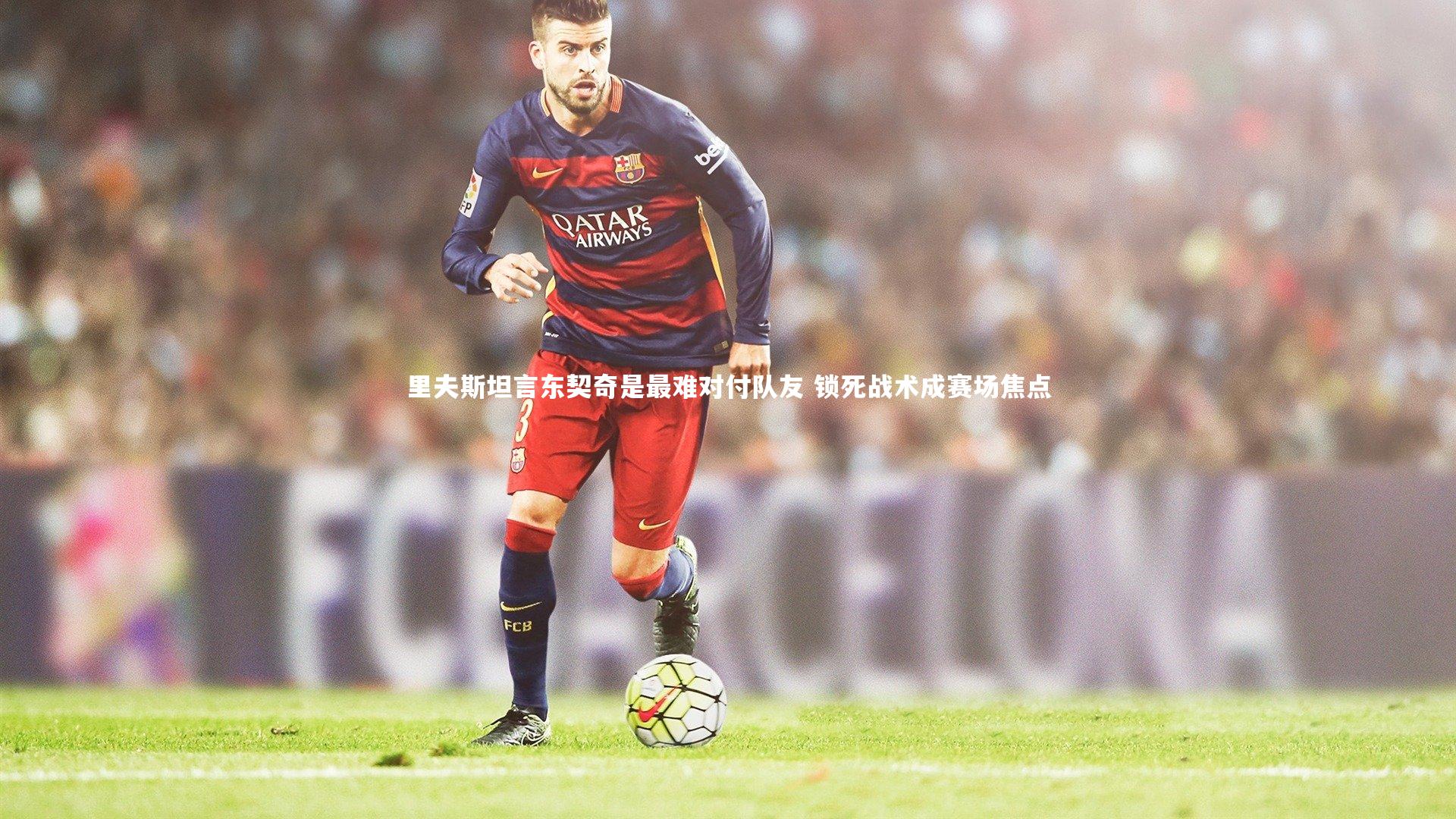 【皇冠网官网】里夫斯坦言东契奇是最难对付队友 锁死战术成赛场焦点